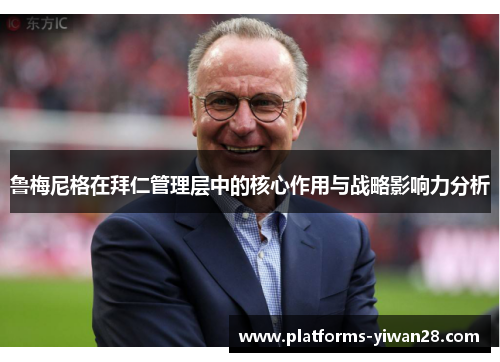 鲁梅尼格在拜仁管理层中的核心作用与战略影响力分析